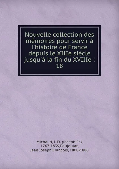 Обложка книги Nouvelle collection des memoires pour servir a l.histoire de France depuis le XIIIe siecle jusqu.a la fin du XVIIIe, Joseph Fr. Michaud