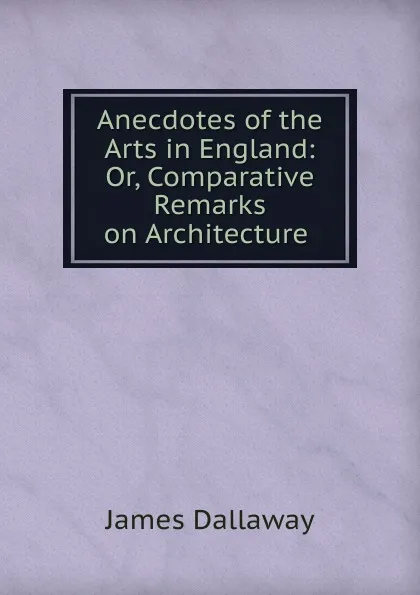 Обложка книги Anecdotes of the Arts in England, James Dallaway