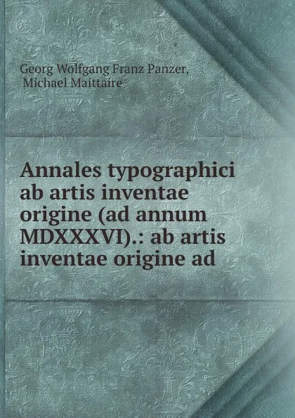 Обложка книги Annales typographici ab artis inventae origine (ad annum MDXXXVI)., Georg Wolfgang Franz Panzer