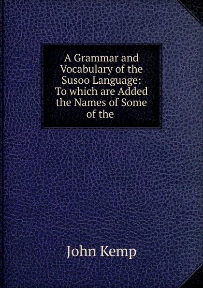 Обложка книги A Grammar and Vocabulary of the Susoo Language, John Kemp