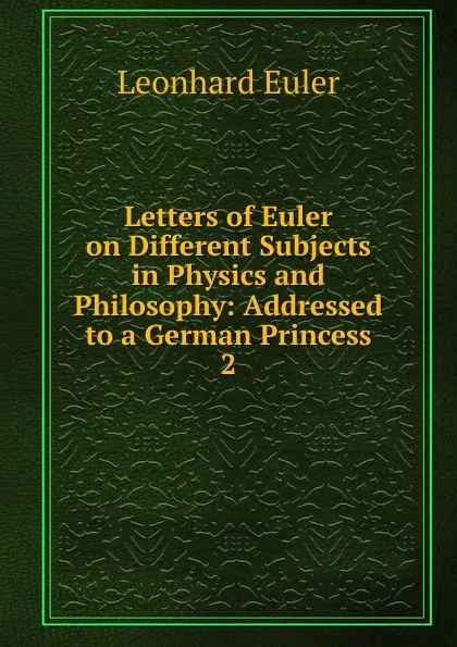 Обложка книги Letters of Euler on Different Subjects in Physics and Philosophy, Leonhard Euler