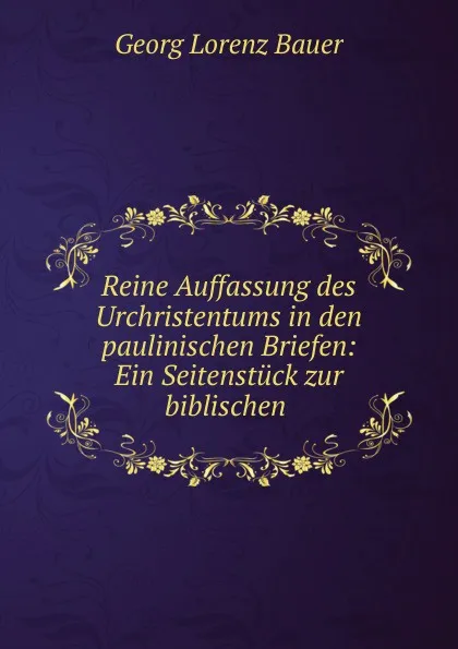 Обложка книги Reine Auffassung des Urchristentums in den paulinischen Briefen, G. L. Bauer