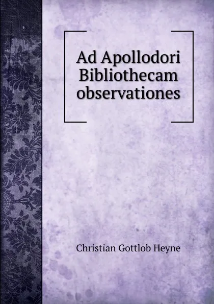 Обложка книги Ad Apollodori Bibliothecam observationes, Christian Gottlob Heyne