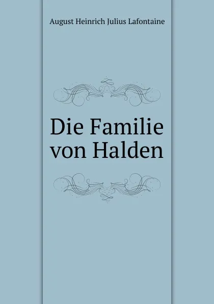 Обложка книги Die Familie von Halden, August Heinrich Julius Lafontaine