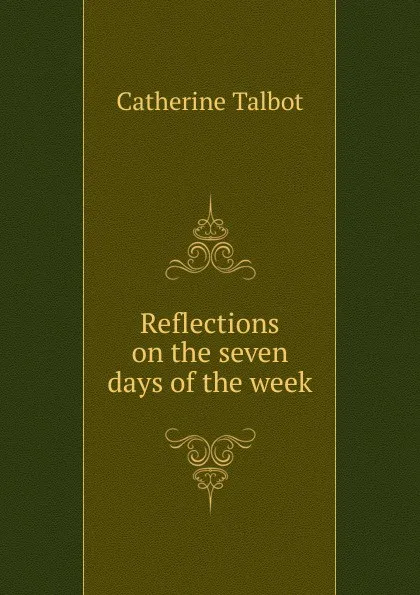 Обложка книги Reflections on the seven days of the week, Catherine Talbot