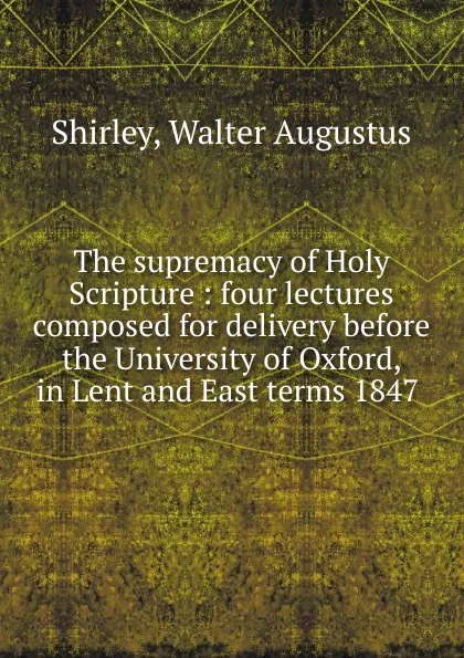 Обложка книги The supremacy of Holy Scripture, Walter Augustus Shirley