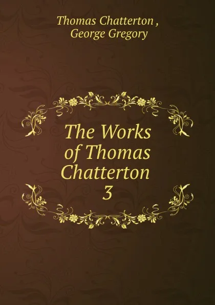 Обложка книги The Works of Thomas Chatterton, Thomas Chatterton