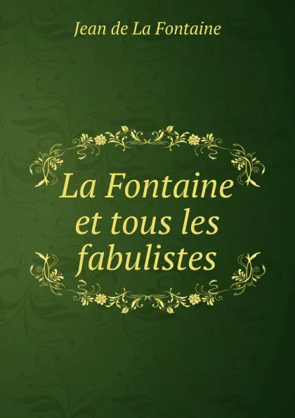 Обложка книги La Fontaine et tous les fabulistes, Jean de La Fontaine