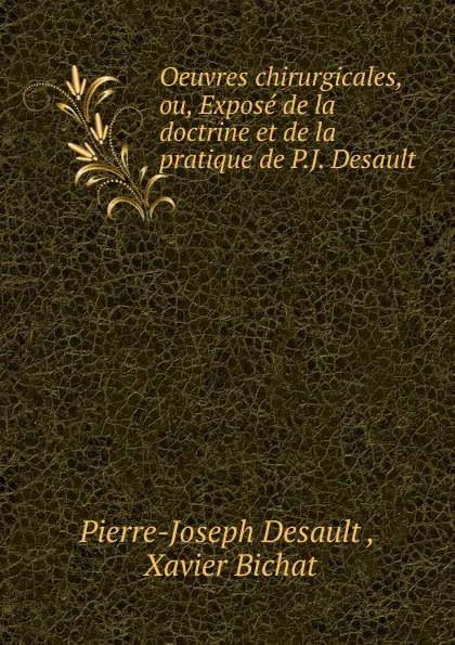 Обложка книги Oeuvres chirurgicales, ou, Expose de la doctrine et de la pratique de P.J. Desault, Pierre-Joseph Desault