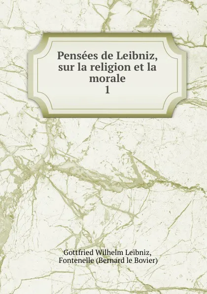 Обложка книги Pensees de Leibniz, sur la religion et la morale., Готфрид Вильгельм Лейбниц