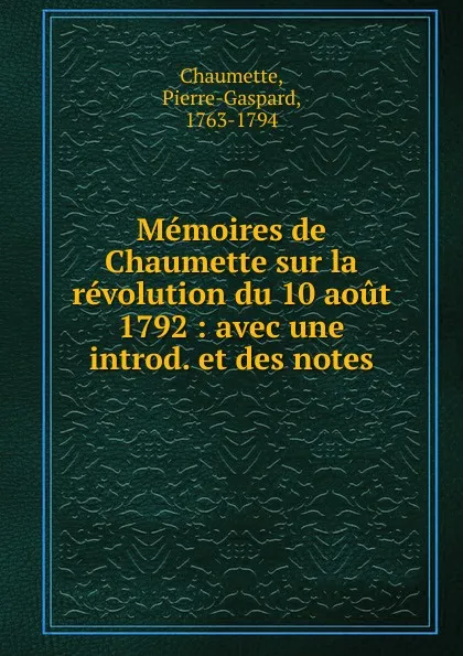 Обложка книги Memoires de Chaumette sur la revolution du 10 aout 1792, Pierre-Gaspard Chaumette