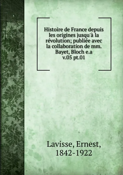 Обложка книги Histoire de France depuis les origines jusqu.a la revolution, Ernest Lavisse