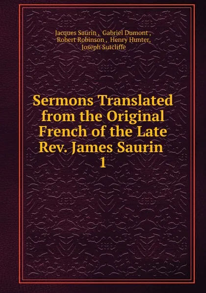 Обложка книги Sermons Translated from the Original French of the Late Rev. James Saurin, Jacques Saurin