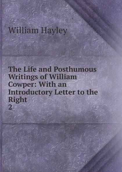 Обложка книги The Life and Posthumous Writings of William Cowper, Hayley William
