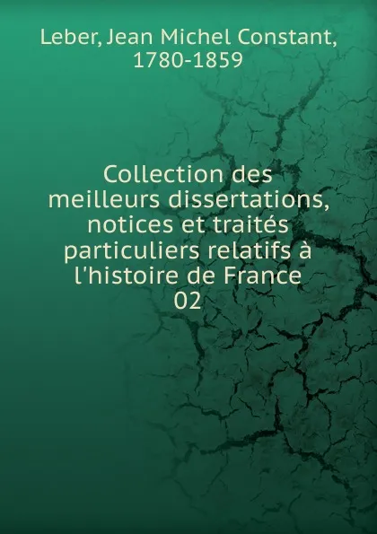 Обложка книги Collection des meilleurs dissertations, notices et traites particuliers relatifs a l'histoire de France, Jean Michel Constant Leber