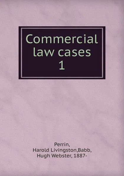 Обложка книги Commercial law cases, Harold Livingston Perrin