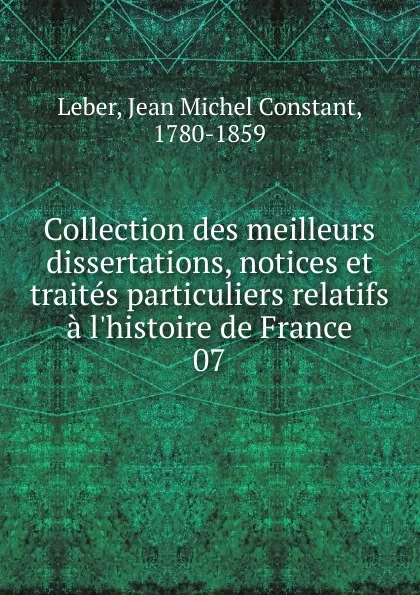 Обложка книги Collection des meilleurs dissertations, notices et traites particuliers relatifs a l.histoire de France, Jean Michel Constant Leber