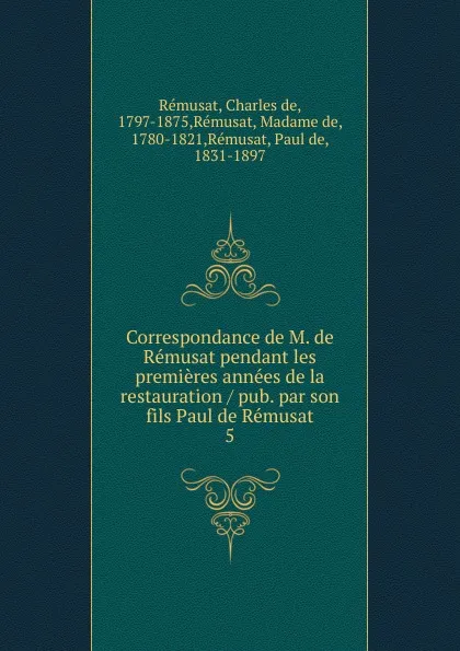 Обложка книги Correspondance de M. de Remusat pendant les premieres annees de la restauration pub. par son fils Paul de Remusat, Charles de Rémusat