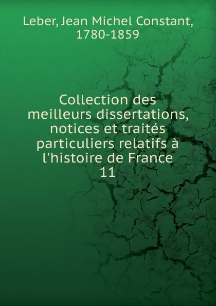 Обложка книги Collection des meilleurs dissertations, notices et traites particuliers relatifs a l.histoire de France, Jean Michel Constant Leber