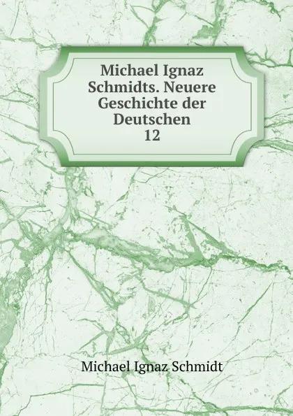 Обложка книги Michael Ignaz Schmidts. Neuere Geschichte der Deutschen., Michael Ignaz Schmidt