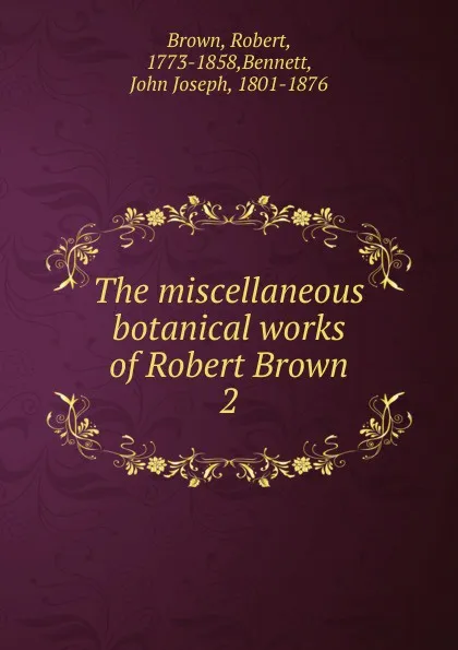 Обложка книги The miscellaneous botanical works of Robert Brown, Robert Brown