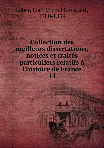 Обложка книги Collection des meilleurs dissertations, notices et traites particuliers relatifs a l.histoire de France, Jean Michel Constant Leber