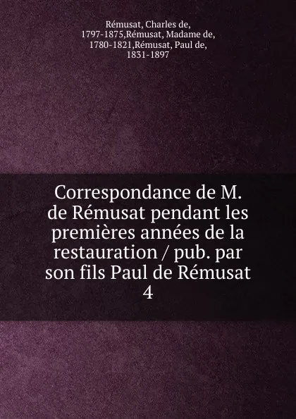 Обложка книги Correspondance de M. de Remusat pendant les premieres annees de la restauration pub. par son fils Paul de Remusat, Charles de Rémusat