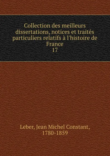 Обложка книги Collection des meilleurs dissertations, notices et traites particuliers relatifs a l'histoire de France, Jean Michel Constant Leber