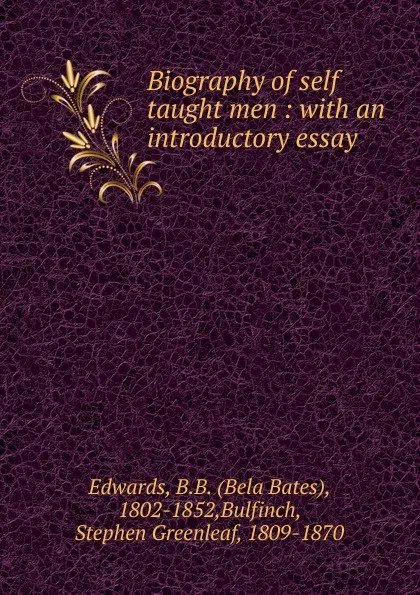 Обложка книги Biography of self taught men, Bela Bates Edwards