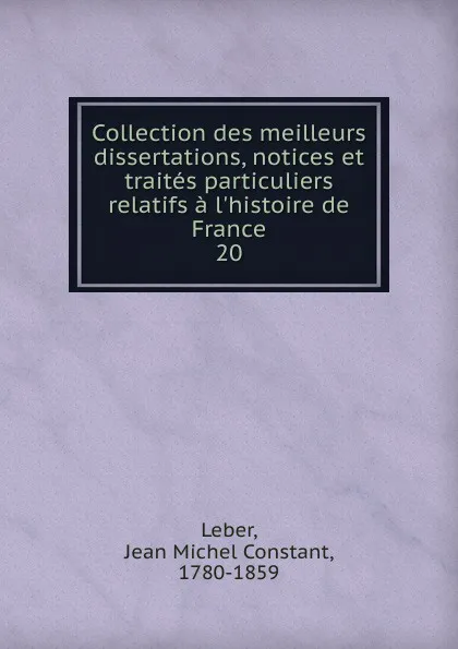 Обложка книги Collection des meilleurs dissertations, notices et traites particuliers relatifs a l.histoire de France, Jean Michel Constant Leber