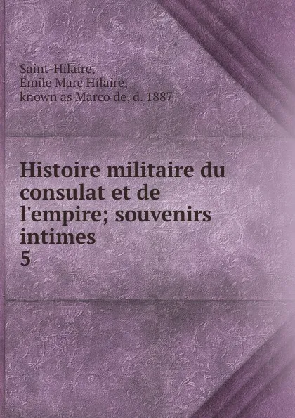 Обложка книги Histoire militaire du consulat et de l.empire, Émile Marc Hilaire Saint-Hilaire