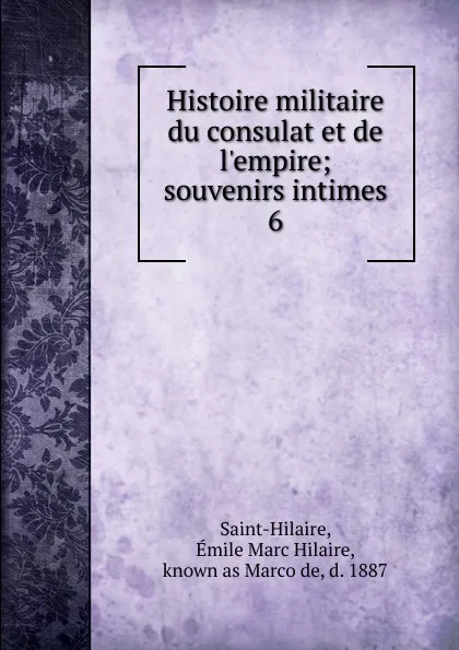 Обложка книги Histoire militaire du consulat et de l.empire, Émile Marc Hilaire Saint-Hilaire