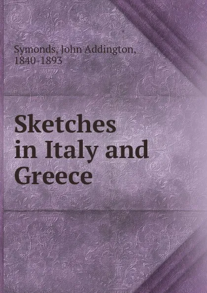 Обложка книги Sketches in Italy and Greece, John Addington Symonds