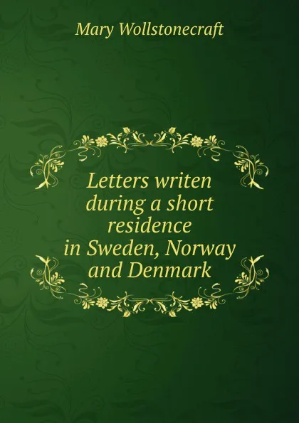 Обложка книги Letters writen during a short residence in Sweden, Norway and Denmark, Mary Wollstonecraft