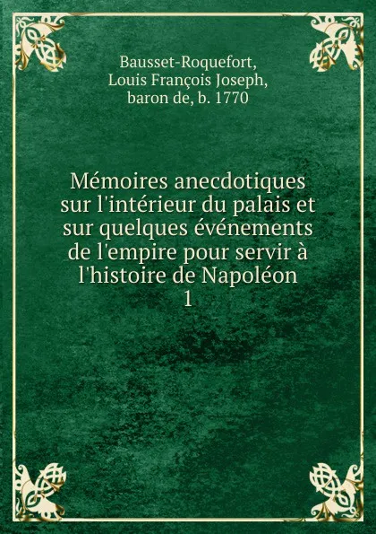 Обложка книги Memoires anecdotiques sur l.interieur du palais et sur quelques evenements de l.empire pour servir a l.histoire de Napoleon, Louis François Joseph Bausset-Roquefort