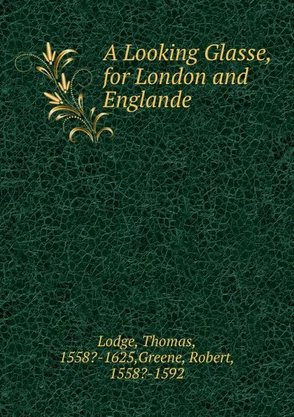 Обложка книги A Looking Glasse, for London and Englande, Thomas Lodge