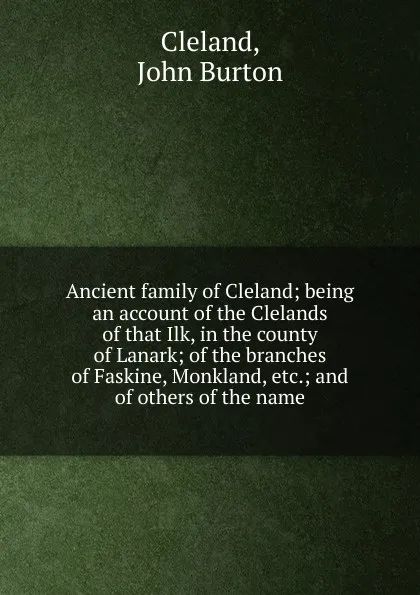 Обложка книги Ancient family of Cleland, John Burton Cleland