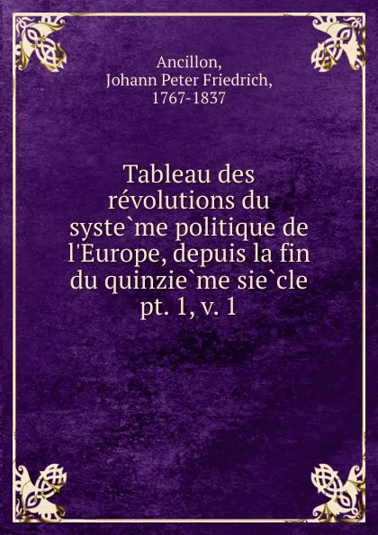 Обложка книги Tableau des revolutions du systeme politique de l.Europe, depuis la fin du quinzieme siecle, Johann Peter Friedrich Ancillon