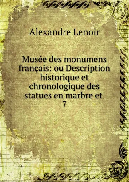 Обложка книги Musee des monumens francais, Alexandre Lenoir