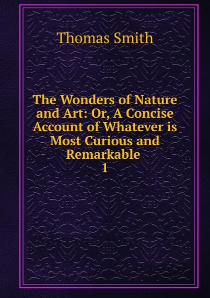 Обложка книги The Wonders of Nature and Art, Thomas Smith