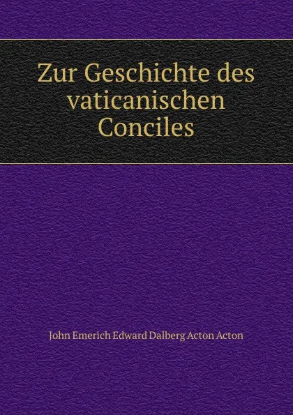 Обложка книги Zur Geschichte des vaticanischen Conciles, John E. E. D. Acton