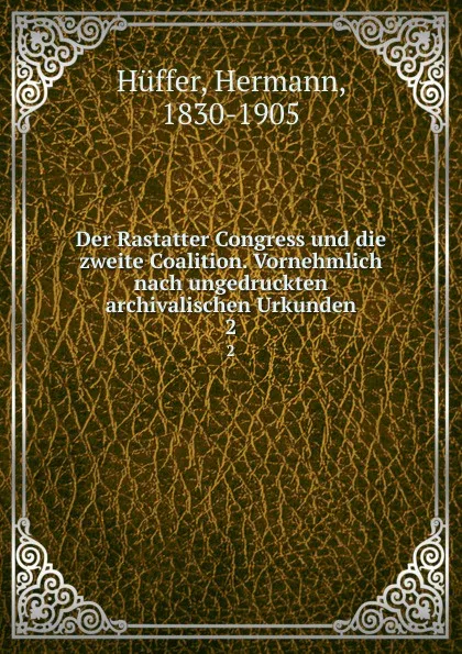 Обложка книги Der Rastatter Congress und die zweite Coalition. Vornehmlich nach ungedruckten archivalischen Urkunden, Hermann Hüffer