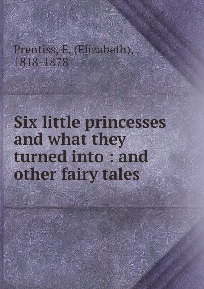 Обложка книги Six little princesses and what they turned into, Elizabeth Prentiss