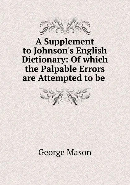 Обложка книги A Supplement to Johnson.s English Dictionary, George Mason