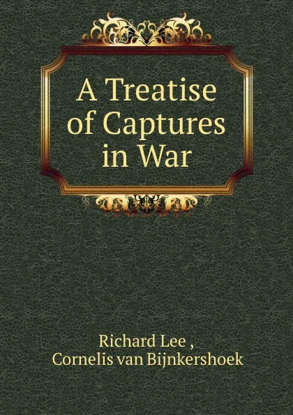 Обложка книги A Treatise of Captures in War, Richard Lee