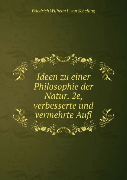 Обложка книги Ideen zu einer Philosophie der Natur. 2e, verbesserte und vermehrte Aufl, Friedrich Wilhelm J. von Schelling