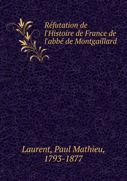 Обложка книги Refutation de l.Histoire de France de l.abbe de Montgaillard, Paul Mathieu Laurent