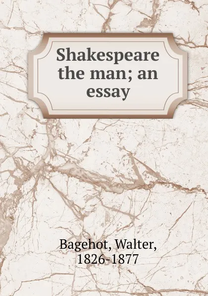 Обложка книги Shakespeare the man, Walter Bagehot