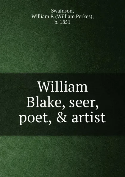 Обложка книги William Blake, seer, poet, . artist, William Perkes Swainson