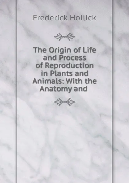 Обложка книги The Origin of Life and Process of Reproduction in Plants and Animals, Frederick Hollick